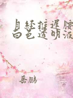 月经推迟腰酸有白色透明液体