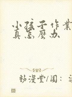 小孩子作业不认真怎么办