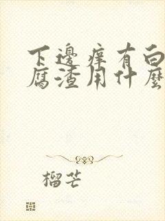 下边痒有白色豆腐渣用什么药