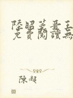 陆昭菱晋王全文免费阅读无弹窗