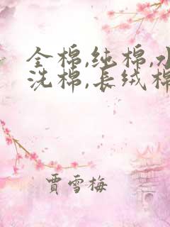 全棉,纯棉,水洗棉,长绒棉哪个好