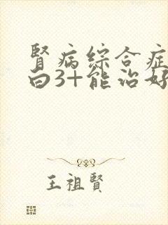 肾病综合症尿蛋白3+能治好