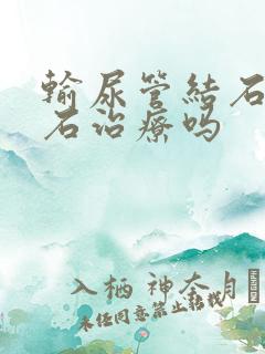 输尿管结石能碎石治疗吗