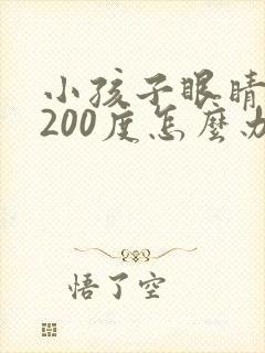 小孩子眼睛近视200度怎么办才能恢复正常