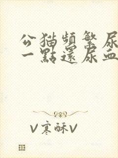 公猫频繁尿只尿一点还尿血