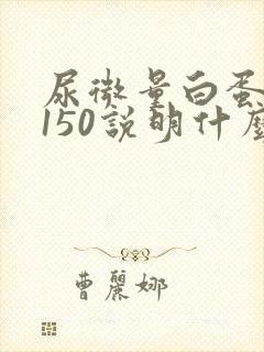 尿微量白蛋白高150说明什么问题