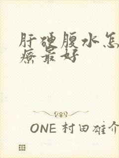 肝硬腹水怎么治疗最好