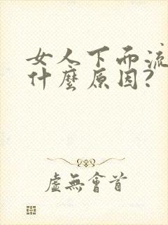 女人下面流水,什么原因?