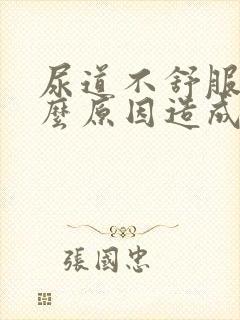 尿道不舒服是什么原因造成的