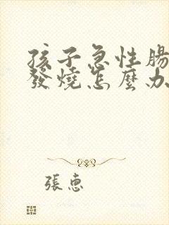 孩子急性肠胃炎发烧怎么办