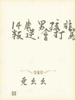 14岁男孩非常叛逆,会打骂母亲