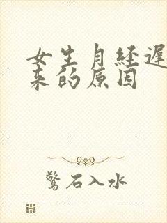 女生月经迟迟不来的原因