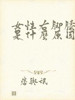 女性右脚膝盖疼是什么原因引起的