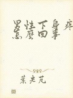 男性下身疼痛是怎么回事