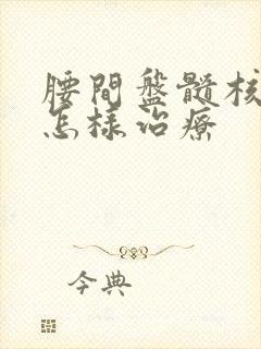 腰间盘髓核脱出怎样治疗