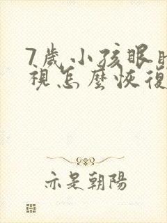 7岁小孩眼睛近视怎么恢复