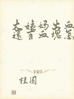 大姨妈出血量多还有血块怎么回事