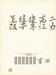 怎样提高二年级孩子专注力