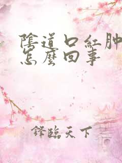 阴道口红肿还疼怎么回事