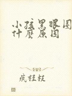 小孩黑眼圈大是什么原因