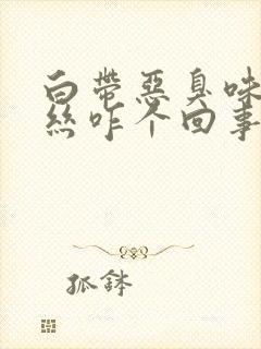 白带恶臭味带血丝咋个回事