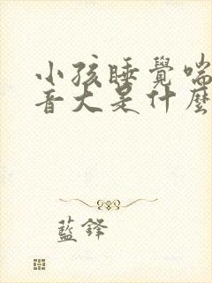 小孩睡觉喘气声音大是什么问题?