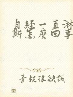 月经一直淋漓不断怎么回事