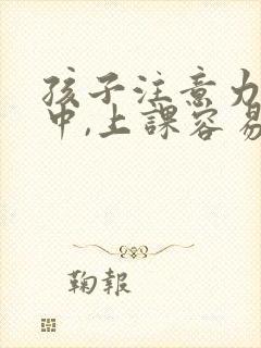 孩子注意力不集中,上课容易走神