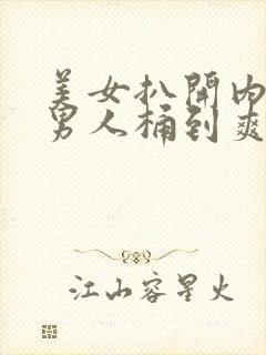 美女扒开内裤让男人桶到爽