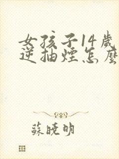 女孩子14岁叛逆抽烟怎么办?