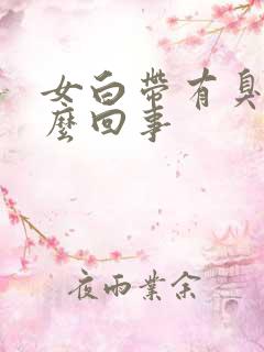 女白带有臭味怎么回事