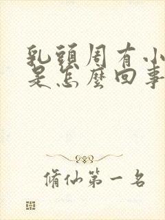 乳头周有小疙瘩是怎么回事