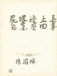 屁眼边上长一个包怎么回事