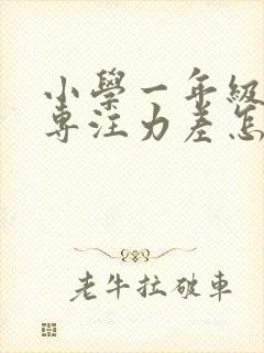 小学一年级孩子专注力差怎么办