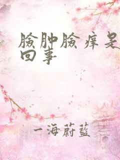 脸肿脸痒是怎么回事