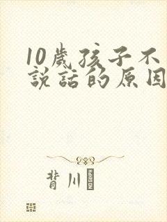 10岁孩子不会说话的原因