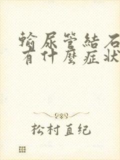 输尿管结石梗阻有什么症状