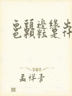 龟头边缘出现白色颗粒是什么