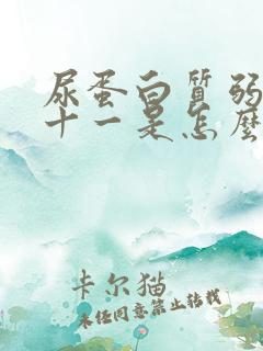 尿蛋白质弱阳性十一是怎么回事