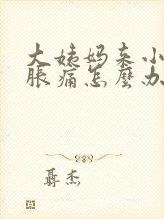 大姨妈来小肚子胀痛怎么办