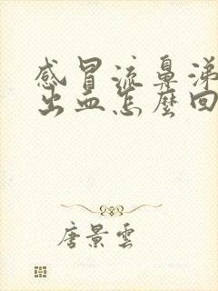 感冒流鼻涕鼻子出血怎么回事