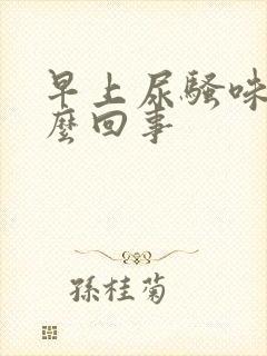 早上尿骚味大怎么回事