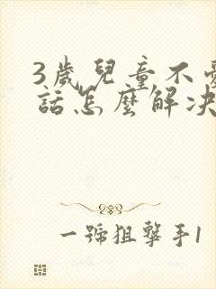 3岁儿童不爱说话怎么解决