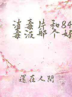 消毒片和84消毒液哪个好