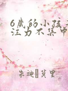 6岁的小孩老专注力不集中