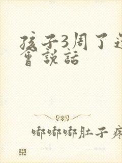 孩子3周了还不会说话