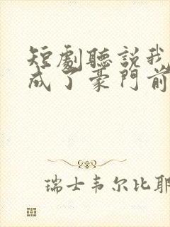 短剧听说我死后成了豪门前夫白月光