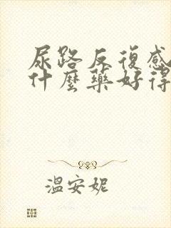 尿路反复感染吃什么药好得快