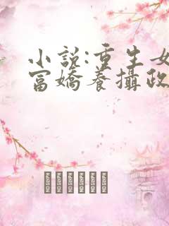 小说:重生女首富娇养摄政王