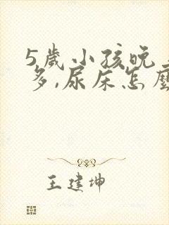 5岁小孩晚上尿多,尿床怎么办?